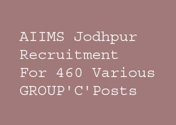 AIIMS Jodhpur Invites 460 Various GROUP ‘C’ Posts