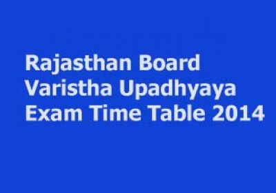 Rajasthan Board Varistha Upadhyaya Exam Time Table 2014 announced